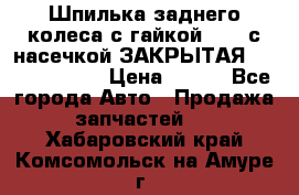 Шпилька заднего колеса с гайкой D=23 с насечкой ЗАКРЫТАЯ L=105 (12.9)  › Цена ­ 220 - Все города Авто » Продажа запчастей   . Хабаровский край,Комсомольск-на-Амуре г.